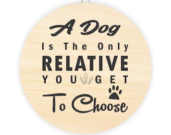 A Dog Is The Only Relative You Get To Choose Wood Signs
