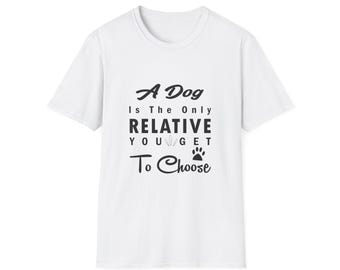 A Dog Is The Only Relative You Get To Choose Unisex Softstyle T-Shirt