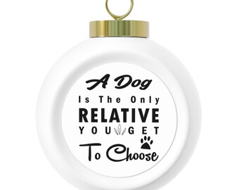 A Dog Is The Only Relative You Get To Choose Christmas Ball Ornament
