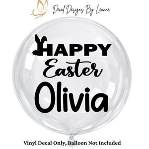 May include: Clear vinyl decal with the text "HAPPY Easter Olivia" in black, with a bunny silhouette. The decal is designed to be applied to a balloon. The text "Vinyl Decal Only, Balloon Not Included" is at the bottom.