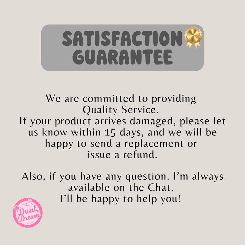 May include: A graphic with the text "SATISFACTION GUARANTEE" and a gold seal. The text promises quality service and states that replacements or refunds are available for damaged products within 15 days. The logo of "Dual Dream" is at the bottom.
