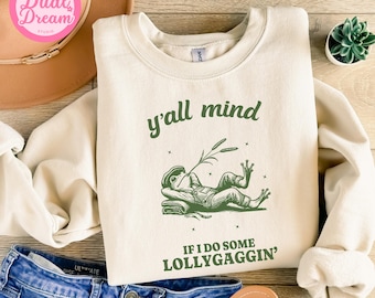 Y'all Mind If I Do Some Lollygaggin' Sweatshirt, Funny Sweater, Vintage Retro Graphic Lollygagging Shirt, Frog Shirt, Trendy Meme Funny Gift