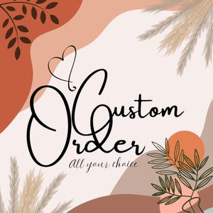 May include: A digital graphic with the words "Custom Order" in elegant black script, accompanied by a heart and the phrase "All your choice." The background features abstract shapes in shades of brown, peach, and cream, with botanical accents.