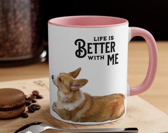 Corgi Dog Accent Coffee Mug - Life is Better with Me - Best Birthday Gift 11oz
