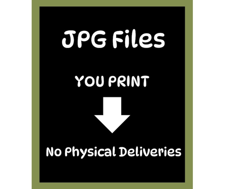 May include: A black rectangular graphic with white text that reads "JPG Files YOU PRINT" with a downward-pointing arrow and the text "No Physical Deliveries" in a green border.