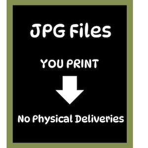 May include: A black rectangular graphic with white text that reads "JPG Files YOU PRINT" with a downward-pointing arrow and the text "No Physical Deliveries" in a green border.