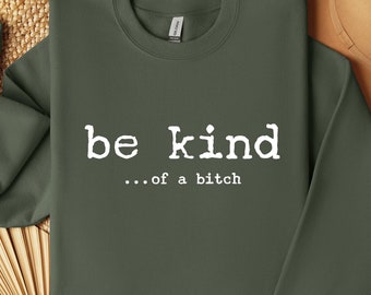 Be Kind of a Bitch Sweatshirt, Funny Sweatshirt, Funny Gift Sarcastic Shirt, Be Kind Sweater, Sarcastic Shirt, Funny Quote Tee, Gift for Her