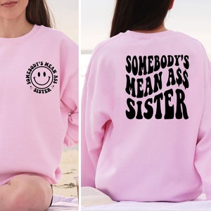 Somebody's mean ass sister, Funny sweatshirt for sister, Sis Sweatshirt, Sarcastic Hoodie, Gifts for sister, Bestfriend sweater