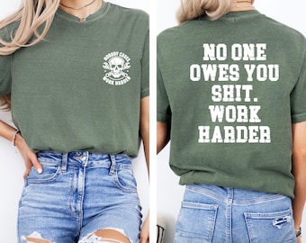Comfort Colors Sarcastic T-Shirt: No One Owes You Tee, Work Harder Shirt,