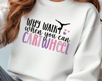 Why Walk When You Can Cartwheel Sweatshirt, Gymnastic Tee, Gymnastics Lover Sweatshirt, Gymnast Shirt, Girls Gymnast Shirt, Woman Gymnastics