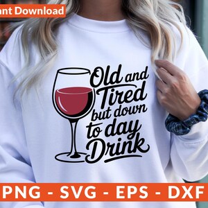 Old And Tired But Down To Day Drink SVG, down to day drink PNG, Day Drink Believer Svg, Drinking Shirt Svg, Day Drinkin&#39; Svg, Drinking Svg,