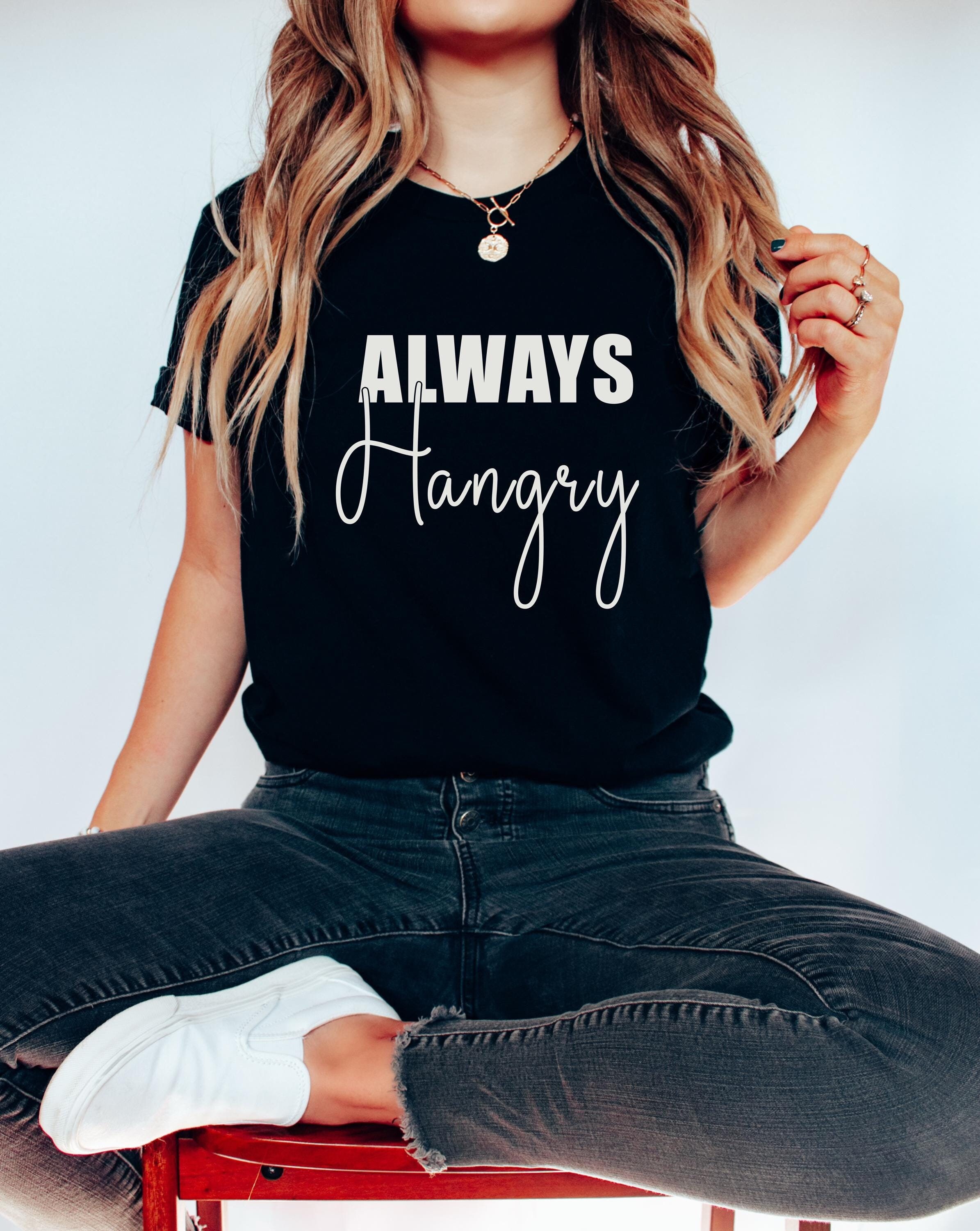 Hangry Shirt, Always Hungry Shirt, Hangry Tshirt, Hangry T Shirt