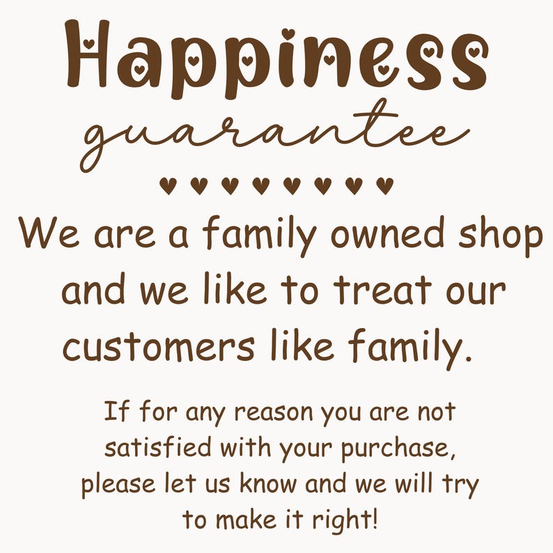 May include: A cream-colored graphic with the words "Happiness guarantee" in brown script. The text below states the shop is family-owned and treats customers like family, promising to make things right if unsatisfied.