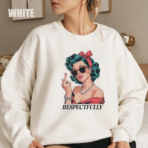 Respectueusement sweat-shirt, sweat-shirt rétro, chemise féministe, sweat-shirt impertinent, impertinent habillement sweat-shirt attitude chemise humour noir humour adulte