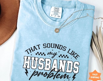 Snarky Wife Comfort Colors Shirt: That Sounds Like My Husband's Problem, Funny Wife Shirt, Sarcastic Shirt, Husband Gift, Married Humor