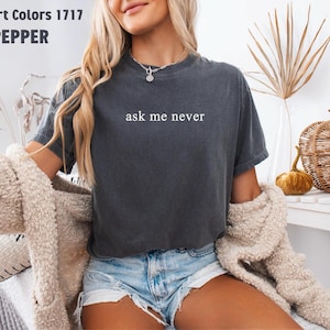 Ask Me Never Shirt, Comfort Colors®, Sassy Shirt, Dark Humor Shirt, Unhinged Shirt, Funny Shirt Sister, Sassy Wife Shirt, Tired Mom Shirt