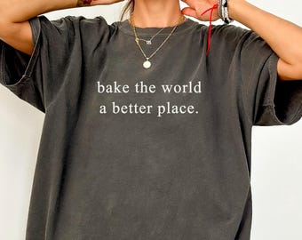 Camiseta de panadero, Hornea el mundo para un lugar mejor, Comfort Colors®, Camiseta de panadero, Camiseta de pastelero, Regalo para panadero, Regalo para mamá, Regalo para el Día de la Madre