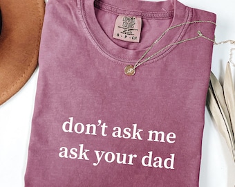 Don't Ask Me Ask Your Dad, Funny Mom Comfort Colors Shirt, Tired Mom Shirt, Gift For Mom, Funny Mama Shirt, Funny Family Shirt, Mom Humor