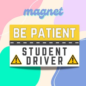 Be Patient, Student Driver - Magnet - Perfect for New Drivers