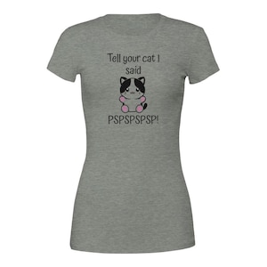 Tell your cat I said PSPSPSPSP! Funny shirt, gag gift, birthday present, hilarious tshirt