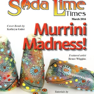 May include: A magazine cover featuring colorful glass beads with a "Soda Lime Times" logo and the text "Murrini Madness!"  The magazine cover is for the March 2016 issue.