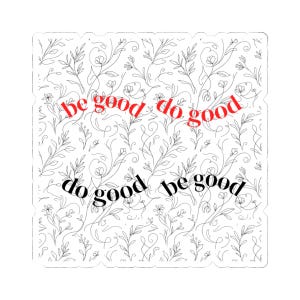 May include: A square sticker featuring a delicate black line art floral pattern on a white background. The text "be good do good" is printed in red, while the text "do good be good" is printed in black, both layered over the botanical design.