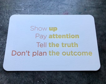 Show up, Pay attention, Tell the truth, Don't plan the outcome. Quote Card by Full Circle Press