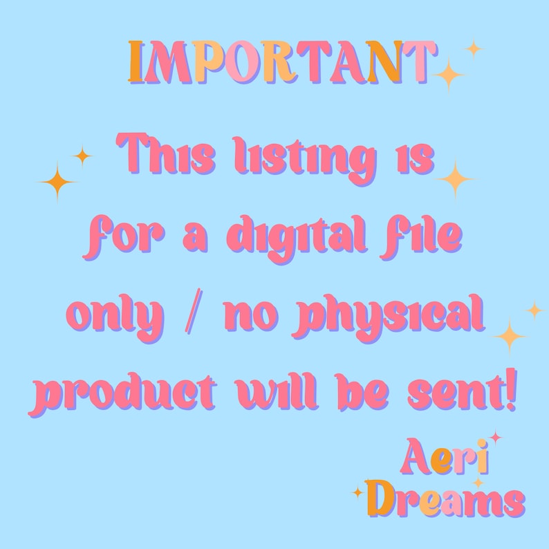 May include: A light blue background with the text "IMPORTANT" in orange and pink. The text "This listing is for a digital file only / no physical product will be sent!" is in pink. The text "Aeri Dreams" is in orange and pink.