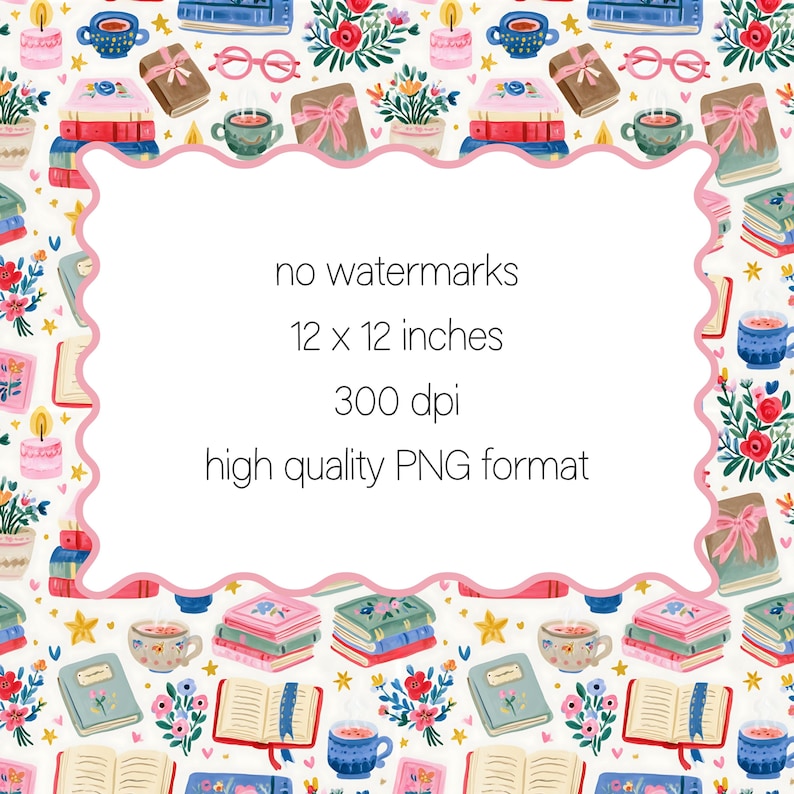 May include: A whimsical pattern featuring books, teacups, flowers, candles, and glasses. The text in the center reads "no watermarks, 12 x 12 inches, 300 dpi, high quality PNG format". The design is in soft pastel colors.