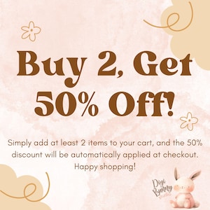 May include: A pink and brown graphic with the text "Buy 2, Get 50% Off!" and the text "Simply add at least 2 items to your cart, and the 50% discount will be automatically applied at checkout. Happy shopping!"  The graphic also includes a small illustration of a bunny with the text "Digi Bunny Studio".