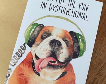 You Put the Fun in Dysfunctional - Un chien bouledogue peignant une carte de voeux vierge pour un anniversaire, un ami de la famille, un Australien britannique effronté