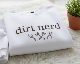 Dirt Nerd Embroidered Shirt, Gardening Lover Pullover, Funny Gardening Shirt, Plant Lover, Garden Tools Shirt, Garden Humor Sweatshirt