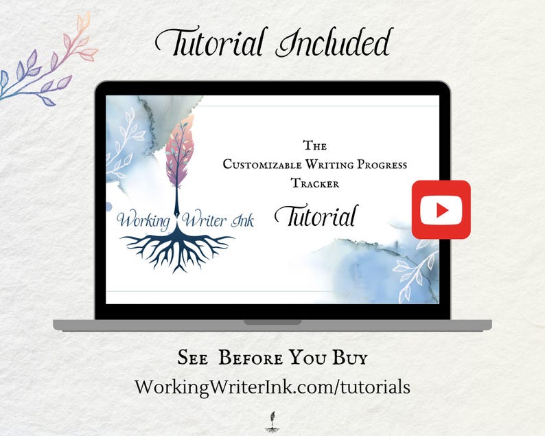 May include: A laptop screen displaying a watercolor background with a pen and ink logo and the text "Working Writer Ink". The text "The Customizable Writing Progress Tracker Tutorial" is also displayed on the screen. A YouTube play button icon is in the upper right corner of the screen. The text "See Before You Buy WorkingWriterInk.com/tutorials" is displayed below the laptop.