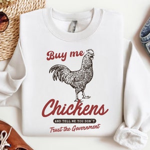 Funny Chicken Sweatshirt: Buy Me Chickens, Dissident Gift
