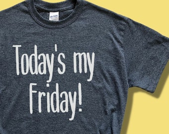 Funny Weekend TShirt, Today's My Friday, TGIF, Day off Tee, Teacher Summer Shirt, Retirement Shirt, Happy Saturday, Camping Shirt, Plus Size