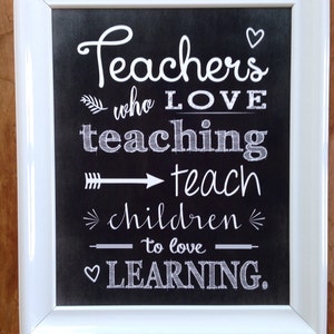 Teachers who love teaching teach children to love learning, 5&quot;x7&quot; printable, instant download, chalkboard, gift, appreciation, class decor