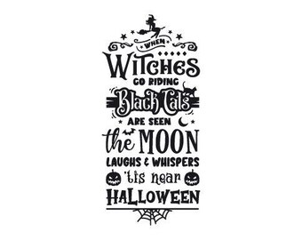 May include: Black and white Halloween-themed graphic with the text "When Witches Go Riding, Black Cats Are Seen, the Moon Laughs & Whispers, 'tis near Halloween." Includes witch on a broom, cats, moon, stars, pumpkins, and a spider web.