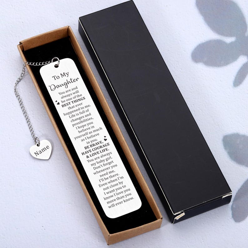May include: A silver bookmark with a chain and heart charm. The bookmark has an inscription that reads "To My Daughter You are and always will be one of the BEST THINGS that ever happened to me. Life is full of changes and possibilities, I hope you believe in yourself as much as I believe in you. BE BRAVE, HAVE COURAGE & LOVE LIFE. You are always my baby girl. Don't forget whenever you need me, I'll be there. Even when I'm not close by I want you to know I love you more than you will ever know."