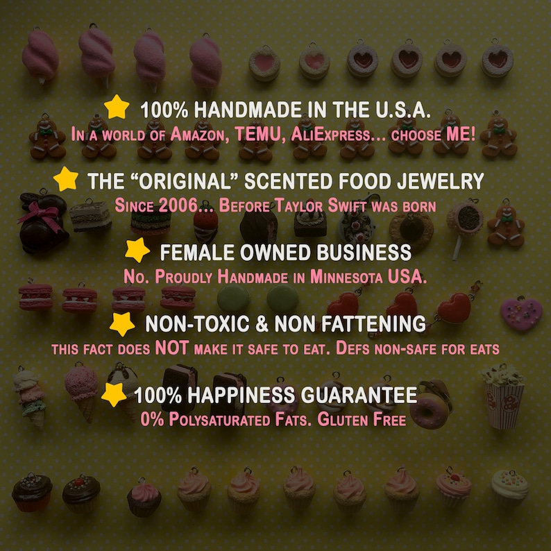 Op de afbeelding: Een gele achtergrond met een verscheidenheid aan miniatuur voedselsieradencharms. De charms zijn gemaakt van polymer clay en zijn gevormd als cupcakes, donuts, ijshoorntjes, macarons en andere zoete lekkernijen. De tekst op de afbeelding luidt: "100% handgemaakt in de VS. In een wereld van Amazon, Temu, AliExpress... Kies mij! De "Originele" geparfumeerde voedselsieraden Sinds 2006... Voordat Taylor Swift werd geboren Vrouwelijke onderneming Nr. Trots handgemaakt in Minnesota, VS. Niet-toxisch & niet-vettend Dit feit maakt het NIET geschikt om te eten. Definitief niet geschikt om te eten 100% Geluksgarantie 0% onverzadigde vetten. Glutenvrij"