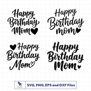 May include: Black and white graphic design with the text "Happy Birthday Mom" in a cursive font, with heart accents. The image includes the text "SVG, PNG, EPS and DXF Files".