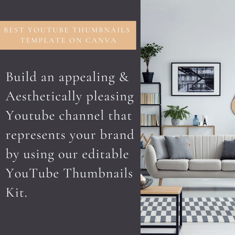 May include: A text overlay on a gray background with the text "BEST YOUTUBE THUMBNAILS TEMPLATE ON CANVA" in a peach colored box. The text below reads "Build an appealing & Aesthetically pleasing Youtube channel that represents your brand by using our editable YouTube Thumbnails Kit.". The image also shows a living room with a white couch, a black and white checkered rug, a bookshelf, and a framed black and white photo.