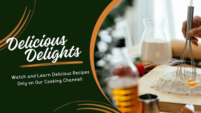 May include: A green and orange banner with the text "Delicious Delights" in white cursive font. The text "Watch and Learn Delicious Recipes Only on Our Cooking Channel!" is also in white font. The banner has a blurred image of a kitchen counter with a bowl of flour, an egg yolk, and a whisk.