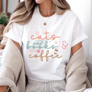 Cats Coffee & Books Shirt, Book Lover Gift, Cat Shirt, Coffee Lover Shirt, Cat Lover Gift, Reader T-Shirt, Cats and Books, Mom of Cats Shirt