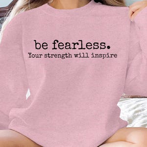 Be Fearless Your Strength Will Inspire Sweatshirt, Positive Gift Idea, Inspirational, Unisex & Women&#39;s Hoodie, Motivational Hoodie
