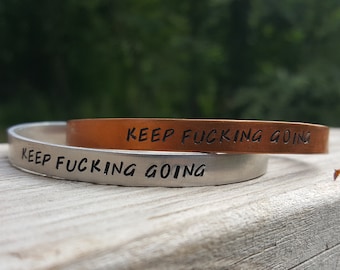 Keep Fucking Going or custom quote cuff bracelets, hand stamped and hammered metal, copper, bronze, aluminum or pewter