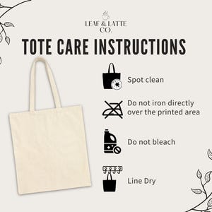 Tote Care Instructions is spot clean, do not iron directly over the printed area, do not bleach, and line dry.
