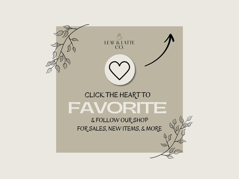 Faded olive green square shape on beige background. Heart icon with the words “Click the heart to favorite and follow our shop for sales, new items and more. Branch of leaves on both corners of the square.