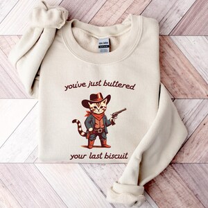 You&#39;ve Just Buttered Your Last Biscuit Shirt, Funny Cowboy Cat Tshirt, Meowdy Partner Sweatshirt, Cozy Cat Sweatshirt