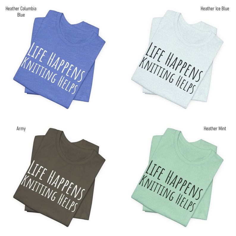 May include: Four folded t-shirts in different colors: heather columbia blue, heather ice blue, army, and heather mint. Each shirt has the text "LIFE HAPPENS KNITTING HELPS" printed on the front.