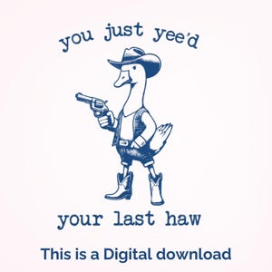 You just Yee&#39;d your last Haw PNG, Funny Goose Png, Silly Goose Shirt Design, Meme Shirt, Animal Lover Gift, Silly Goose Png